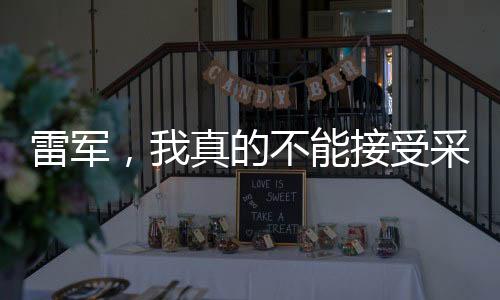 雷軍，我真的不能接受采訪了