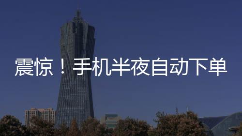震驚！手機(jī)半夜自動(dòng)下單，花費(fèi)1.5萬(wàn)購(gòu)買手表，事件引發(fā)廣泛關(guān)注
