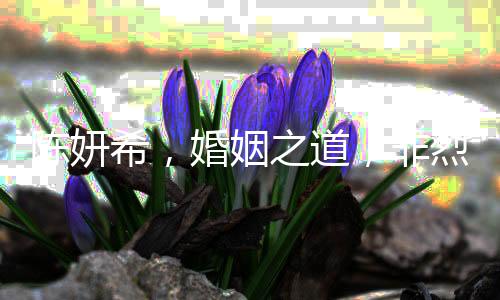 陳妍希，婚姻之道，非烈火烹油，需平淡如水