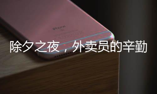 除夕之夜，外賣員的辛勤收入達(dá)日掙800元