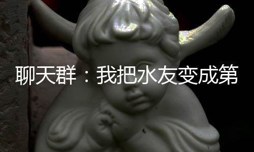 聊天群：我把水友變成第四天災(zāi)