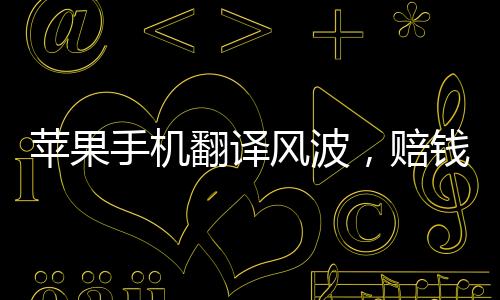 蘋果手機翻譯風波，賠錢貨變Girl背后的故事
