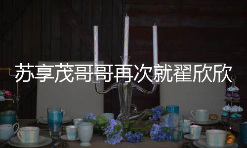 蘇享茂哥哥再次就翟欣欣案發(fā)聲，引發(fā)社會廣泛關注