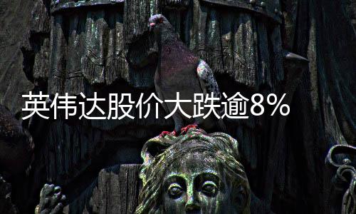 英偉達(dá)股價(jià)大跌逾8% 可能與DeepSeek技術(shù)有關(guān)