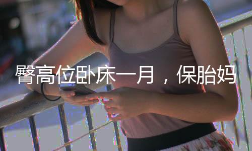 臀高位臥床一月，保胎媽媽的特殊修養(yǎng)之旅