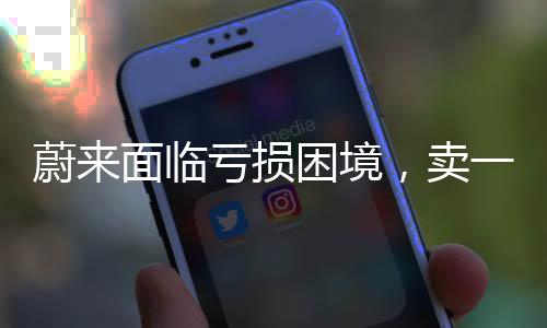 蔚來(lái)面臨虧損困境，賣(mài)一臺(tái)車(chē)虧十萬(wàn)元，亟需調(diào)整策略