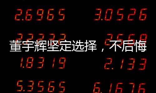 董宇輝堅(jiān)定選擇，不后悔拒絕價(jià)值兩億年薪的決定