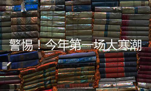 警惕！今年第一場大寒潮可能波及全國