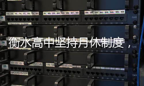 衡水高中堅持月休制度，三十載傳統(tǒng)雙休背后的教育堅守