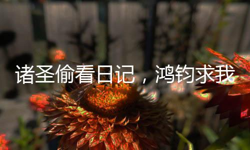 諸圣偷看日記，鴻鈞求我別寫了