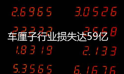 車?yán)遄有袠I(yè)損失達(dá)59億？批發(fā)商的回應(yīng)揭示行業(yè)真相