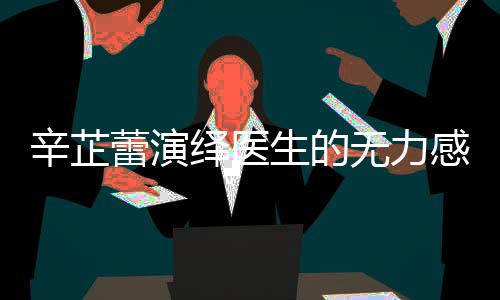 辛芷蕾演繹醫(yī)生的無力感，深度演技觸動(dòng)人心