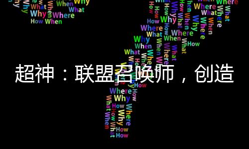 超神：聯(lián)盟召喚師，創(chuàng)造神之時(shí)代