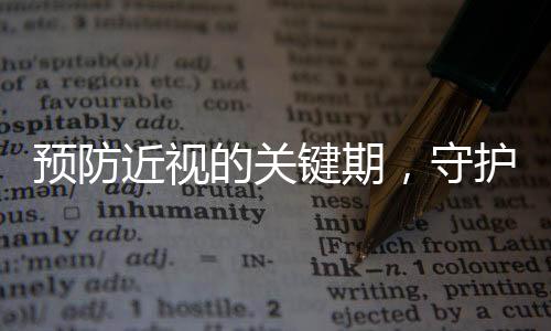 預(yù)防近視的關(guān)鍵期，守護明亮雙眼的全方位指南