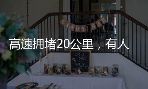 高速擁堵20公里，有人下車遛狗，引發(fā)關(guān)注與思考