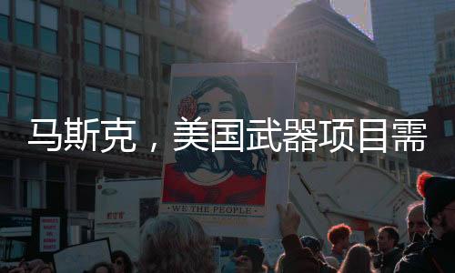 馬斯克，美國武器項目需徹底重做，重塑全球軍事科技格局