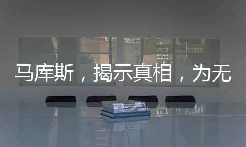 馬庫斯，揭示真相，為無數(shù)中國(guó)人民發(fā)聲