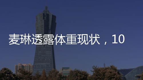 麥琳透露體重現(xiàn)狀，103斤的嶄新篇章
