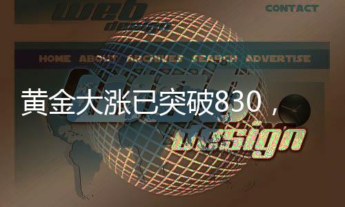 黃金大漲已突破830，市場(chǎng)熱議背后的原因及影響分析