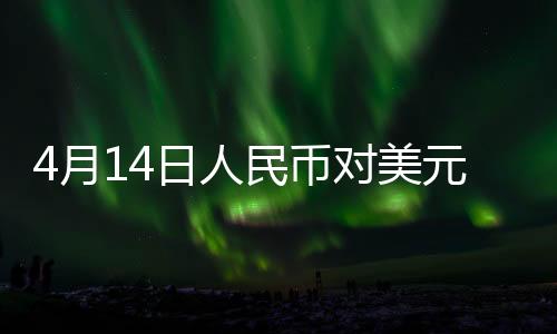 4月14日人民幣對美元中間價報7.2110元 下調(diào)23個基點