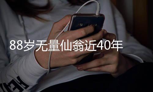 88歲無量仙翁近40年健身之旅，壽者不息，動力澎湃