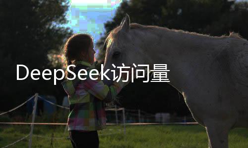 DeepSeek訪問(wèn)量一周暴增614% 遠(yuǎn)遠(yuǎn)把谷歌AI甩在后面
