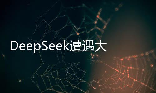 DeepSeek遭遇大規(guī)模惡意攻擊，安全團隊緊急應(yīng)對