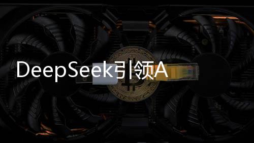 DeepSeek引領AI發(fā)展，最想問人類的十大問題