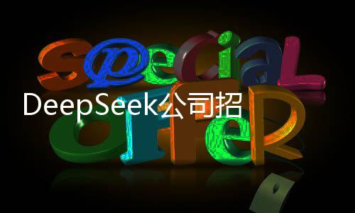 DeepSeek公司招募實(shí)習(xí)生月薪破萬，期待未來之星