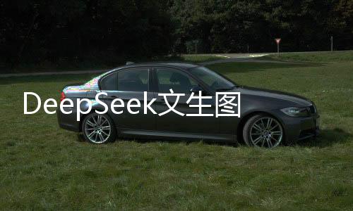 DeepSeek文生圖新模型超越OpenAI，引領(lǐng)人工智能圖像生成新紀(jì)元