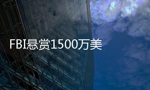 FBI懸賞1500萬美元通緝中國大姐，背后真相揭秘