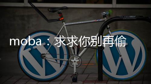 moba：求求你別再偷塔了！